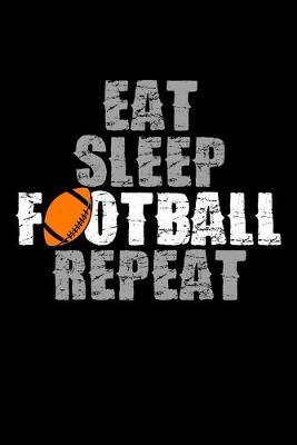 Eat Sleep Football Repeat: Dot Grid Notebook, Dotted Journal Pages For Notes, Bullet Planner Or Organizer For Football Lovers, Football Players And All Fans Of A Football Team (6 x 9; 120 Pages)