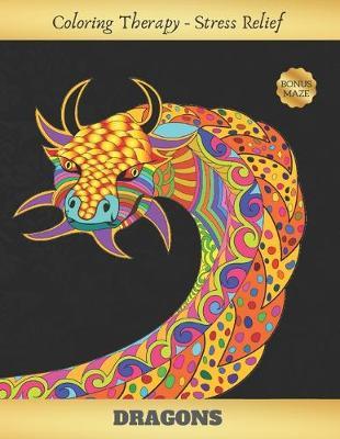 Dragons: Adult Coloring Book - Art Therapy - Stress Relieving Animal Design - Reduce anxiety and increase self-esteem - Creative Birthday or Christmas Gift.