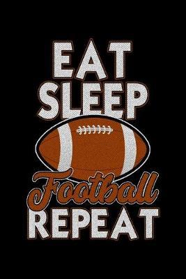 Eat Sleep Football Repeat: Dot Grid Notebook, Dotted Journal Pages For Notes, Bullet Planner Or Organizer For Football Lovers, Football Players And All Fans Of A Football Team (6 x 9; 120 Pages)