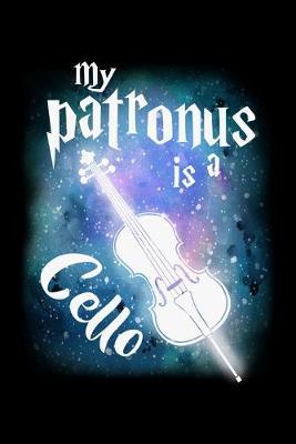 My Patronus Is A Cello: Dot Grid Notebook, Dotted Journal Pages For Notes, Bullet Planner Or Organizer For Cello Lovers And Musicians, Classical Instrument Players, Orchestra Enthusiasts And Magic Wizard Fans (6 x 9; 120 Pages)