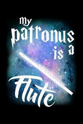 My Patronus Is A Flute: Dot Grid Notebook, Dotted Journal Pages For Notes, Bullet Planner Or Organizer For Flute Lovers And Musicians, Classical Instrument Players, Orchestra Enthusiasts And Magic Wizard Fans (6 x 9; 120 Pages)