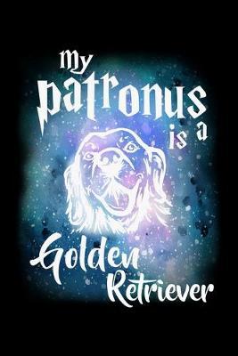 My Patronus Is A Golden Retriever: Dot Grid Notebook, Dotted Journal Pages For Notes, Bullet Planner Or Organizer For Golden Retriever Dog Lovers, Cute Spirit Animal Enthusiasts, Pet Owners And Magic Wizard Fans (6 x 9; 120 Pages)