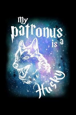 My Patronus Is A Husky: Dot Grid Notebook, Dotted Journal Pages For Notes, Bullet Planner Or Organizer For Husky Lovers, Sled Dog Enthusiasts, Pet Owners And Magic Wizard Fans (6 x 9; 120 Pages)