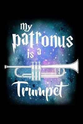 My Patronus Is A Trumpet: Dot Grid Notebook, Dotted Journal Pages For Notes, Bullet Planner Or Organizer For Trumpet Marching Band Lovers And Musicians, Classical Instrument Players, Orchestra Enthusiasts And Magic Wizard Fans (6 x 9; 120 Pages)