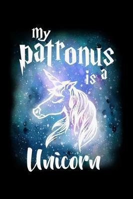 My Patronus Is A Unicorn: Dot Grid Notebook, Dotted Journal Pages For Notes, Bullet Planner Or Organizer For Unicorn Lovers, Horse Girls, Riding Enthusiasts And Magic Wizard Fans (6 x 9; 120 Pages)