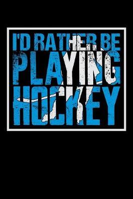 I'd Rather Be Playing Hockey: Dot Grid Notebook, Dotted Journal Pages For Notes, Bullet Planner Or Organizer For Ice Hockey Lovers, Ice Hockey Players And Fans (6 x 9; 120 Pages)