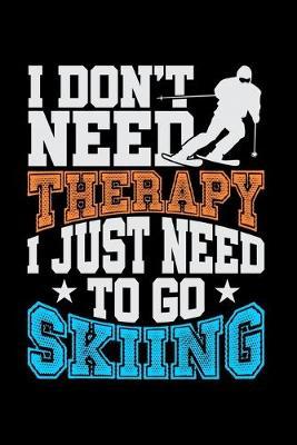 I Don't Need Therapy I Just Need To Go Skiing: Dot Grid Notebook, Dotted Journal Pages For Notes, Bullet Planner Or Organizer For Skiing Lovers, Winter Ski Enthusiasts And Fans Of Snow Vacation And Apres Ski (6 x 9; 120 Pages)