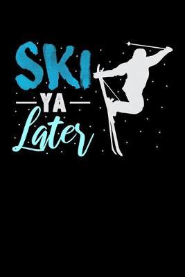 Ski Ya Later: Dot Grid Notebook, Dotted Journal Pages For Notes, Bullet Planner Or Organizer For Skiing Lovers, Winter Ski Enthusiasts And Fans Of Snow Vacation And Apres Ski (6 x 9; 120 Pages)