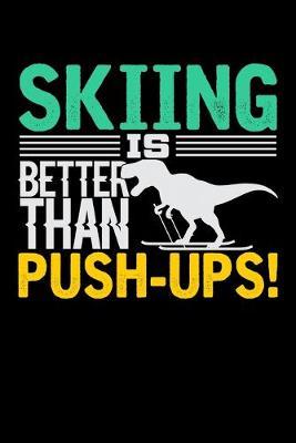 Skiing Is Better Than Push-Ups: Dot Grid Notebook, Dotted Journal Pages For Notes, Bullet Planner Or Organizer For Skiing Lovers, Winter Ski Enthusiasts And Fans Of Snow Vacation And T-Rex (6 x 9; 120 Pages)