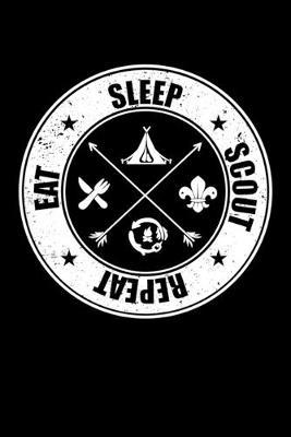 Eat Sleep Scout Repeat: Dot Grid Notebook, Dotted Journal Pages For Notes, Bullet Planner Or Organizer For Scout Lovers, Scout Law And Camping Enthusiasts, Scouting And Campfire Fans (6 x 9; 120 Pages)