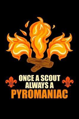 Once A Scout Always A Pyromaniac: Dot Grid Notebook, Dotted Journal Pages For Notes, Bullet Planner Or Organizer For Scout Lovers, Scout Law And Camping Enthusiasts, Scouting And Campfire Fans (6 x 9; 120 Pages)