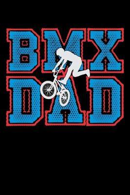 BMX Dad: Dot Grid Notebook, Dotted Journal Pages For Notes, Bullet Planner Or Organizer For BMX Lovers, Mountain Bike Riding Enthusiasts And Fans Of Cycling Stunts (6 x 9; 120 Pages)