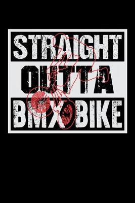 Straight Outta BMX Bike: Dot Grid Notebook, Dotted Journal Pages For Notes, Bullet Planner Or Organizer For BMX Lovers, Mountain Bike Riding Enthusiasts And Fans Of Cycling Stunts (6 x 9; 120 Pages)