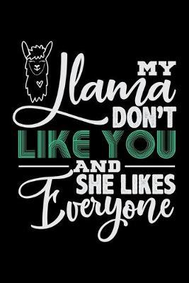 My Llama Don't Like You And She Likes Everyone: Dot Grid Notebook, Dotted Journal Pages For Notes, Bullet Planner Or Organizer For Llama Lovers, Zoo Animal Enthusiasts And Everyone Who Believes That There Is No Prob Llama (6 x 9; 120 Pages)