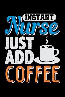 Instant Nurse Just Add Coffee: Dot Grid Notebook, Dotted Journal Pages For Notes, Bullet Planner Or Organizer For Nursing Students And LPN RN Nurses (6 x 9; 120 Pages)
