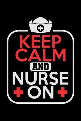 Keep Calm And Nurse On: Dot Grid Notebook, Dotted Journal Pages For Notes, Bullet Planner Or Organizer For Nursing Students And LPN RN Nurses (6 x 9; 120 Pages)