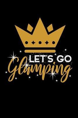 Let's Go Glamping: Dot Grid Notebook, Dotted Journal Pages For Notes, Bullet Planner Or Organizer For Luxury Camping Lovers, Campfire Enthusiasts And Glamper (6 x 9; 120 Pages)