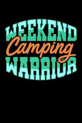 Weekend Camping Warrior: Dot Grid Notebook, Dotted Journal Pages For Notes, Bullet Planner Or Organizer For Camping Lovers, Campfire Enthusiasts And Everyone Who Loves To Sleep In A Tent Or RV In The Wilderness (6 x 9; 120 Pages)
