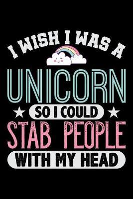 I Wish I Was A Unicorn So I Could Stab People With My Head: Dot Grid Notebook, Dotted Journal Pages For Notes, Bullet Planner Or Organizer For Rainbow Cloud And Unicorn Lovers, Horse Girls And Riding Enthusiasts (6 x 9; 120 Pages)