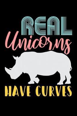 Real Unicorns Have Curves: Dot Grid Notebook, Dotted Journal Pages For Notes, Bullet Planner Or Organizer For Unicorn Lovers, Horse Girls And Fans Of Rhino Gym Workout Puns (6 x 9; 120 Pages)