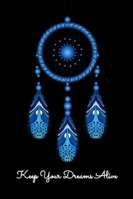 Keep Your Dreams Alive: Dot Grid Notebook, Dotted Journal Pages For Notes, Bullet Planner Or Organizer For Dreamers, Lucid Dreaming Enthusiasts and Dreamcatcher Lovers (6 x 9; 120 Pages)