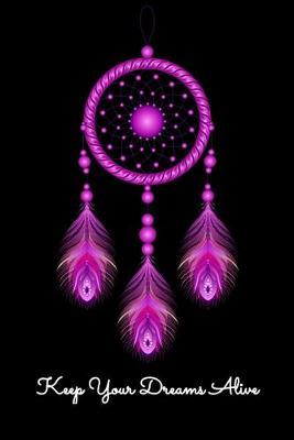 Keep Your Dreams Alive: Dot Grid Notebook, Dotted Journal Pages For Notes, Bullet Planner Or Organizer For Dreamers, Lucid Dreaming Enthusiasts and Dreamcatcher Lovers (6 x 9; 120 Pages)