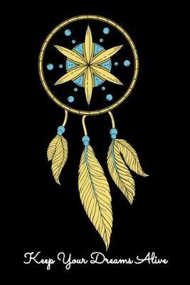 Keep Your Dreams Alive: Dot Grid Notebook, Dotted Journal Pages For Notes, Bullet Planner Or Organizer For Dreamers, Lucid Dreaming Enthusiasts and Dreamcatcher Lovers (6 x 9; 120 Pages)
