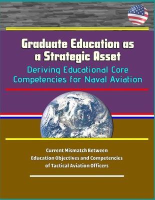 Graduate Education as a Strategic Asset: Deriving Educational Core Competencies for Naval Aviation - Current Mismatch Between Education Objectives and Competencies of Tactical Aviation Officers