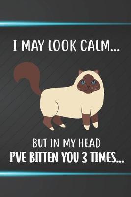 I May Look Calm But In My Head I've Bitten You 3 Times Notebook Journal: 110 Blank Lined Papers - 6x9 Personalized Customized Notebook Journal Gift For Birman Cat Kitten Owners and Lovers