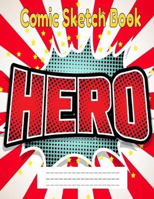 Heroes Comic Sketch Book: Unleash your Drawing Prowess, Create Your Own Comics, Cartoons Using this 8.5 x11, 100pages Blank Comic Sketch Book (Drawing Book, Sketchbook, Doodle Book) for Kids and Adults