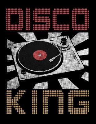 Disco King: Dot Grid Notebook, Dotted Journal Pages For Notes, Bullet Planner Or Organizer For Retro Dance Party Lovers, Dance Floor Enthusiasts, Dance Teachers Or Students. (8.5 x 11; 120 Pages)