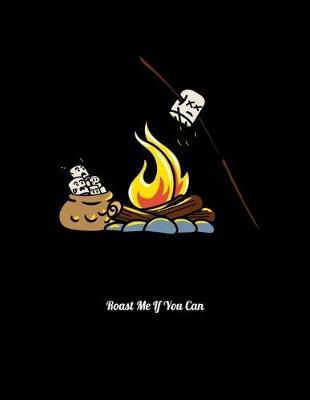 Roast Me If You Can: Dot Grid Notebook, Dotted Journal Pages For Notes, Bullet Planner Or Organizer For Scout Law Lovers, Camping Enthusiast, Marshmallow Fans And Scouting Fans. (8.5 x 11; 120 Pages)