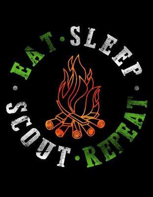 Eat Sleep Scout Repeat: Dot Grid Notebook, Dotted Journal Pages For Notes, Bullet Planner Or Organizer For Scout Lovers, Scout Law And Camping Enthusiasts, Scouting And Campfire Fans (8.5 x 11; 120 Pages)