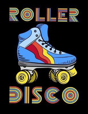 Roller Disco: Dot Grid Notebook, Dotted Journal Pages For Notes, Bullet Planner Or Organizer For Retro Roller Lovers, Disco Skating Enthusiasts And Fans Of The Eighties (8.5 x 11; 120 Pages)