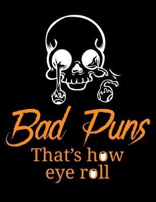 Bad Puns That's How Eye Roll: Dot Grid Notebook, Dotted Journal Pages For Notes, Bullet Planner Or Organizer For Sarcastic Humor Lovers, Fans Of Puns And Jokes And Entertainment Enthusiasts (8.5 x 11; 120 Pages)