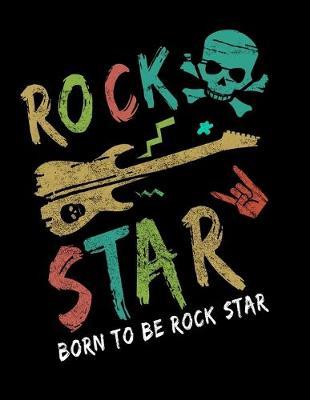 Born To Be Rock Star: Dot Grid Notebook, Dotted Journal Pages For Notes, Bullet Planner Or Organizer For 80s Rock & Roll Music Fans, Electric Guitar Lovers And Members Of A Rock Band (8.5 x 11; 120 Pages)
