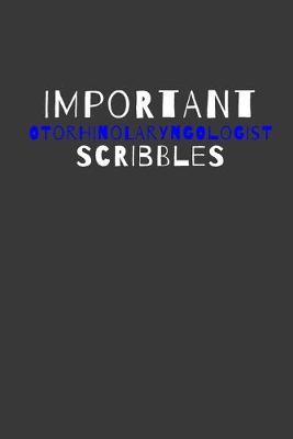 Important Otorhinolaryngologist Scribbles: Inspirational Motivational Funny Gag Notebook Journal Composition Positive Energy 120 Lined Pages For Otorhinolaryngologists