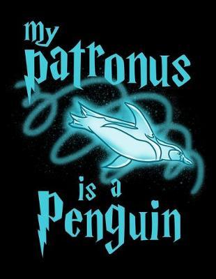 My Patronus Is A Penguin: Dot Grid Notebook, Dotted Journal Pages For Notes, Bullet Planner Or Organizer For Penguin Lovers, Cute Spirit Animal Enthusiasts And Magic Wizard Fans (8.5 x 11; 120 Pages)