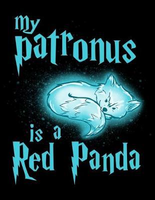 My Patronus Is A Red Panda: Dot Grid Notebook, Dotted Journal Pages For Notes, Bullet Planner Or Organizer For Red Panda Lovers, Cute Spirit Animal Enthusiasts And Magic Wizard Fans (8.5 x 11; 120 Pages)