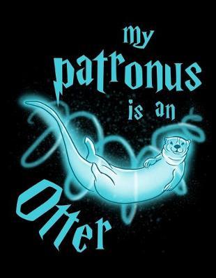 My Patronus Is An Otter: Dot Grid Notebook, Dotted Journal Pages For Notes, Bullet Planner Or Organizer For Otter Lovers, Cute Spirit Animal Enthusiasts And Magic Wizard Fans (8.5 x 11; 120 Pages)