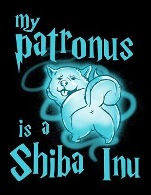 My Patronus Is A Shiba Inu: Dot Grid Notebook, Dotted Journal Pages For Notes, Bullet Planner Or Organizer For Shiba Inu Dog Lovers, Cute Spirit Animal Enthusiasts, Pet Owners And Magic Wizard Fans (8.5 x 11; 120 Pages)