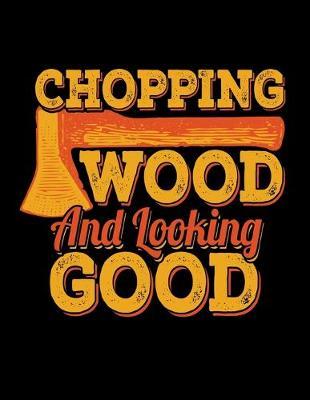 Chopping Wood Looking Good: Dot Grid Notebook, Dotted Journal Pages For Notes, Bullet Planner Or Organizer For A Lumberjack, Plaid Shirt And Beard Lovers And Lumber Cutting Enthusiasts (8.5 x 11; 120 Pages)