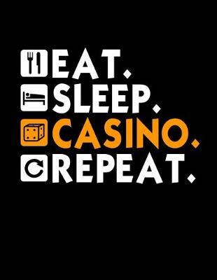 Eat Sleep Casino Repeat: Dot Grid Notebook, Dotted Journal Pages For Notes, Bullet Planner Or Organizer For Gambling Lovers, Casino Fans And Everyone Who's Passion Is Playing Black Jack Or Poker (8.5 x 11; 120 Pages)