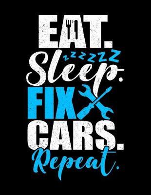 Eat Sleep Fix Cars Repeat: Dot Grid Notebook, Dotted Journal Pages For Notes, Bullet Planner Or Organizer For An Auto Mechanic, Car Lover And Some Who Loves To Fix Vintage Car (8.5 x 11; 120 Pages)