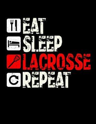 Eat Sleep Lacrosse Repeat: Dot Grid Notebook, Dotted Journal Pages For Notes, Bullet Planner Or Organizer For Lacrosse Lovers, Players, Coaches And Lax Fans (8.5 x 11; 120 Pages)