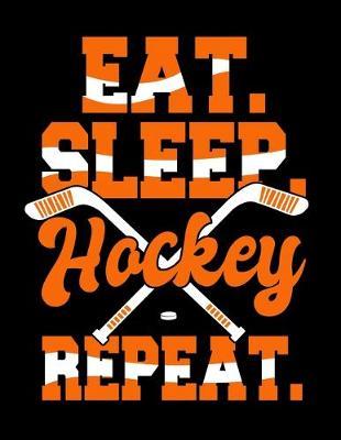 Eat Sleep Hockey Repeat: Dot Grid Notebook, Dotted Journal Pages For Notes, Bullet Planner Or Organizer For Ice Hockey Lovers, Ice Hockey Players And Fans (8.5 x 11; 120 Pages)