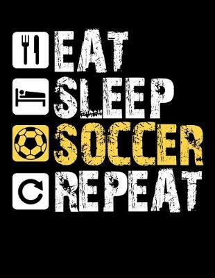 Eat Sleep Soccer Repeat: Dot Grid Notebook, Dotted Journal Pages For Notes, Bullet Planner Or Organizer For Soccer Lovers, Soccer Players And All Fans Of A Soccer Team (8.5 x 11; 120 Pages)