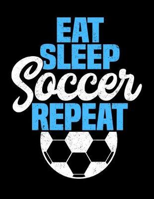 Eat Sleep Soccer Repeat: Dot Grid Notebook, Dotted Journal Pages For Notes, Bullet Planner Or Organizer For Soccer Lovers, Soccer Players And All Fans Of A Soccer Team (8.5 x 11; 120 Pages)
