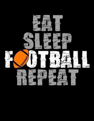 Eat Sleep Football Repeat: Dot Grid Notebook, Dotted Journal Pages For Notes, Bullet Planner Or Organizer For Football Lovers, Football Players And All Fans Of A Football Team (8.5 x 11; 120 Pages)