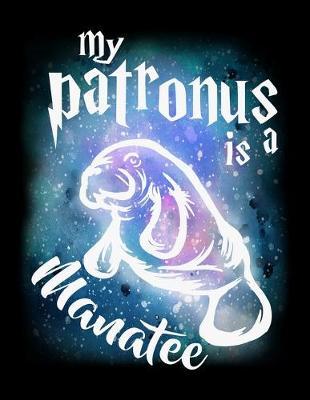 My Patronus Is A Manatee: Dot Grid Notebook, Dotted Journal Pages For Notes, Bullet Planner Or Organizer For Manatee Lovers, Cute Dugong Zoo Animal Enthusiasts And Magic Wizard Fans (8.5 x 11; 120 Pages)
